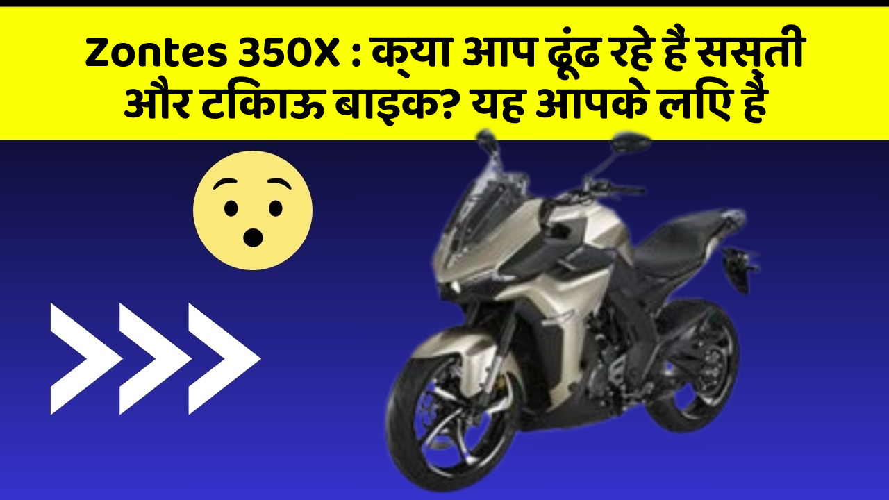 Zontes 350X : क्या आप ढूंढ रहे हैं सस्ती और टिकाऊ बाइक? यह आपके लिए है