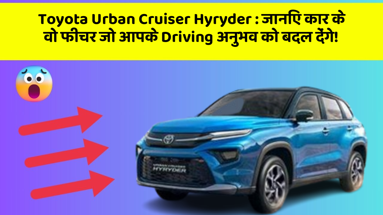 Toyota Urban Cruiser Hyryder: जानिए कार के वो फीचर जो आपके Driving अनुभव को बदल देंगे!