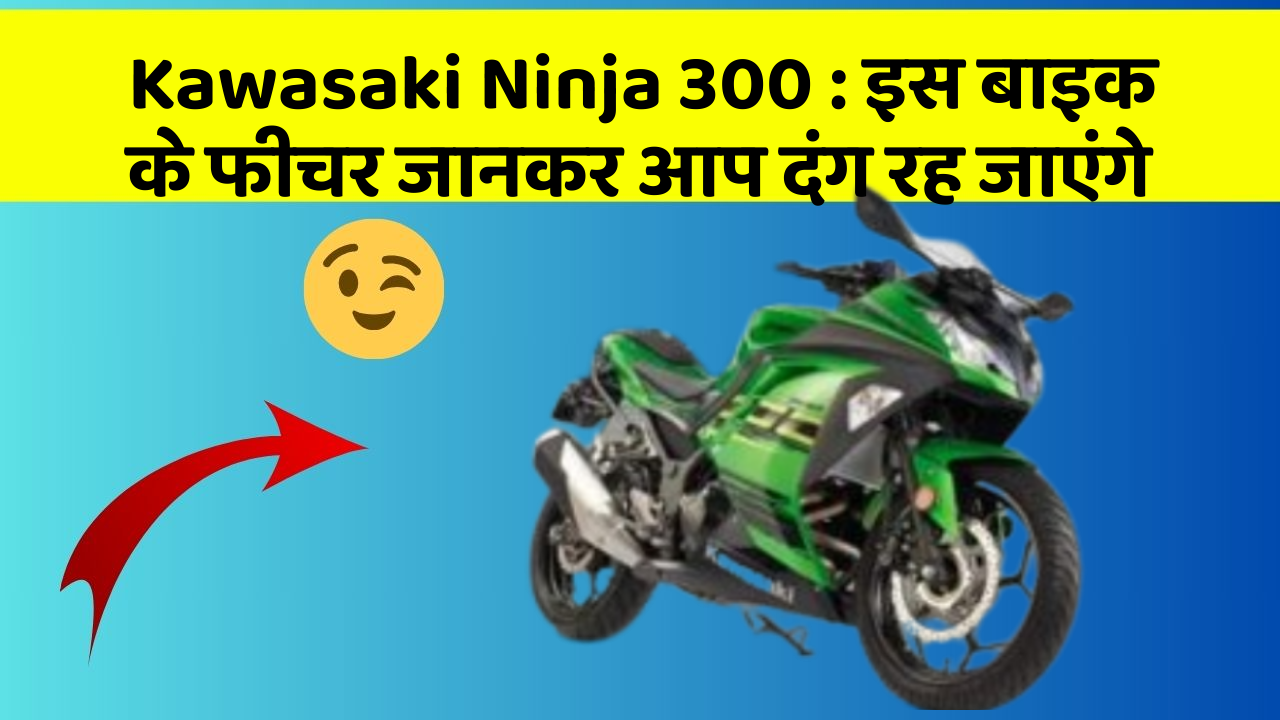 Kawasaki Ninja 300: क्या आपकी कार में ये 7 फीचर हैं? जानिए उनका क्या है फायद!